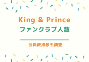 King & Princeファンクラブ人数と会員数推移を調査